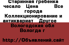 Старинная гребенка чесало › Цена ­ 350 - Все города Коллекционирование и антиквариат » Другое   . Вологодская обл.,Вологда г.